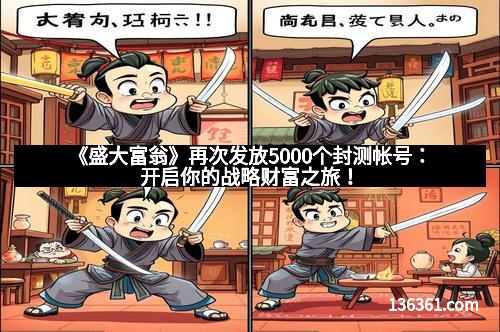 《盛大富翁》再次发放5000个封测帐号：开启你的战略财富之旅！